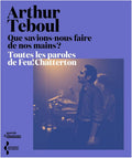 Que savions-nous faire de nos mains ? - Toutes les paroles de Feu! Chatterton - Arthur Teboul (Livre)